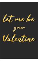 Let me be your Valentine: Journal, Diary, Notebook - Gift Idea for Valentine's Day - blank pages - 6x9 - 120 pages