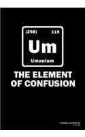 Um The Element Of Confusion: Journal, Notebook, Or Diary - 120 Blank Lined Pages - 7" X 10" - Matte Finished Soft Cover