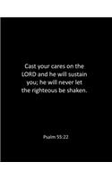 Cast your cares on the LORD and he will sustain you; he will never let the righteous be shaken. Psalm 55