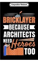 Composition Notebook: Bricklayer Because Architects Need Heroes Journal/Notebook Blank Lined Ruled 6x9 100 Pages