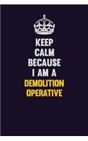 Keep Calm Because I Am A Demolition Operative: Motivational and inspirational career blank lined gift notebook with matte finish