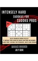 Intensely Hard Sudokus for Sudoku Pros #4: Solve Advanced Sudoku Puzzles To Improve Your Cognitive Brain Functions And Memory (Large Print, Suitable For Teenagers, Adults And Seniors)
