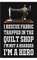 I Rescue Fabric Trapped In The Quilt Shop I'm Not A Hoarder I'm A Hero