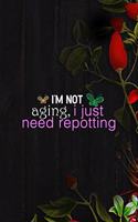 I'm not Aging, I Just Need Repotting: All Purpose 6x9 Blank Lined Notebook Journal Way Better Than A Card Trendy Unique Gift Black Wood Gardening