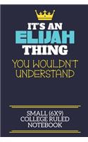 It's An Elijah Thing You Wouldn't Understand Small (6x9) College Ruled Notebook