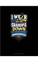 I Wear Blue And Yellow For My Grandpa Down Syndrome Awareness