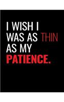 I Wish I Was as Thin as My Patience