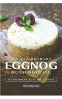 Healthy and Delicious Eggnog Recipes for Every Meal: Get the Yolk of Egg to Make the Meal