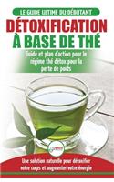 Détoxification à Base de Thé: Guide du débutant des antioxydants verts naturelle pour détoxifier votre corps - Augmenter votre énergie et perder du ... Tea Detox Diet French Book