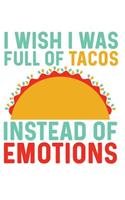 I Wish I Was Full of Tacos Instead of Emotions