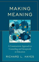 Making Meaning: A Constructivist Approach to Counseling and Group Work in Education