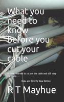 What You Need to Know Before You Cut Your Cable.: Or How I Learned to Cut Out the Cable and Still Keep My Sanity....(Roku and DIRECTV Now Edition)