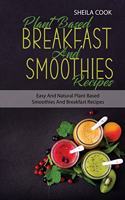 Plant Based Breakfast And Smoothies Recipes: Easy And Natural Plant based Smoothies And Breakfast Recipes