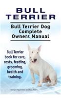 Bull Terrier. Bull Terrier Dog Complete Owners Manual. Bull Terrier book for care, costs, feeding, grooming, health and training.