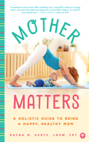 Mother Matters: A Holistic Guide to Being a Happy, Healthy Mom