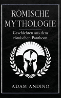 Römische Mythologie: Geschichten aus dem römischen Pantheon