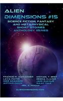 Alien Dimensions: Science Fiction, Fantasy and Metaphysical Short Stories Anthology Series #15