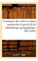 Catalogue Des Cartes Et Plans Manuscrits Et Gravés de la Bibliothèque Géographique (Éd.1844)