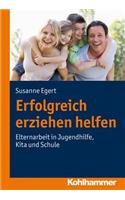 Erfolgreich Erziehen Helfen: Elternarbeit in Jugendhilfe, Kita Und Schule