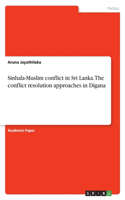 Sinhala-Muslim conflict in Sri Lanka. The conflict resolution approaches in Digana