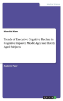 Trends of Executive Cognitive Decline in Cognitive Impaired Middle-Aged and Elderly Aged Subjects
