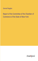 Report of the Committee of the Chamber of Commerce of the State of New-York