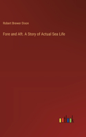 Fore and Aft. A Story of Actual Sea Life