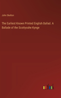 Earliest Known Printed English Ballad. A Ballade of the Scottysshe Kynge