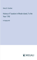 History of Taxation in Rhode Island; To the Year 1790