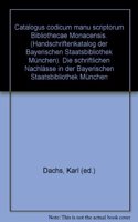 Catalogus Codicum Manu Scriptorum Bibliothecae Monacensis. (Handschriftenkatalog Der Bayerischen Staatsbibliothek Munchen): Die Schriftlichen Nachlasse in Der Bayerischen Staatsbibliothek Munchen