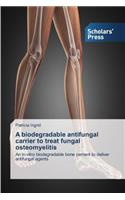 biodegradable antifungal carrier to treat fungal osteomyelitis