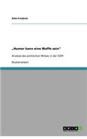 "Humor kann eine Waffe sein": Analyse des politischen Witzes in der DDR(German)