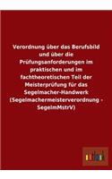 Verordnung über das Berufsbild und über die Prüfungsanforderungen im praktischen und im fachtheoretischen Teil der Meisterprüfung für das Segelmacher-Handwerk (Segelmachermeisterverordnung - SegelmMstrV)