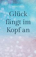 Glück fängt im Kopf an: Was wirklich in dir steckt