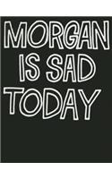 Morgan Is Sad Today