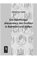 Nachfolger Alexanders Des Grossen in Baktrien Und Indien