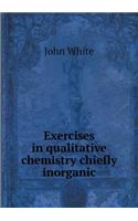 Exercises in qualitative chemistry chiefly inorganic