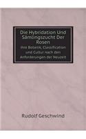 Die Hybridation Und Sämlingszucht Der Rosen Ihre Botanik, Classification Und Cultur Nach Den Anforderungen Der Neuzeit