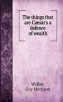 things that are Caesar's a defence of wealth