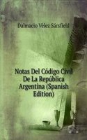 Notas Del Codigo Civil De La Republica Argentina (Spanish Edition)