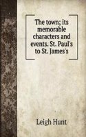 town; its memorable characters and events. St. Paul's to St. James's