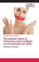 Percepción sobre la Violencia contra la Mujer en el municipio de Velez