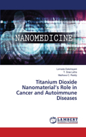 Titanium Dioxide Nanomaterial's Role in Cancer and Autoimmune Diseases