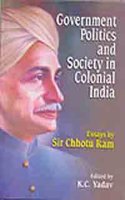 Government, Politics and Society in Colonial India : Essays by Sir Chottu Ram