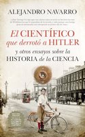 El cientifico que derroto a Hitler y otros ensayos sobre la historia de la ciencia