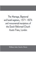 marriage, baptismal and burial registers, 1571-1874, and monumental inscriptions of the Dutch Reformed Church, Austin Friars, London; with a short account of the strangers and their churches