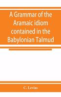 grammar of the Aramaic idiom contained in the Babylonian Talmud, with constant reference to Gaonic literature
