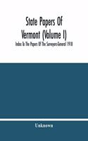 State Papers Of Vermont (Volume I); Index To The Papers Of The Surveyors-General 1918