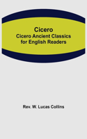 Cicero; Cicero Ancient Classics for English Readers