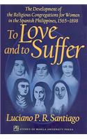 To Love and to Suffer: The Development of the Religious Congregations for Women in the Spanish Philippines, 1565-1898
